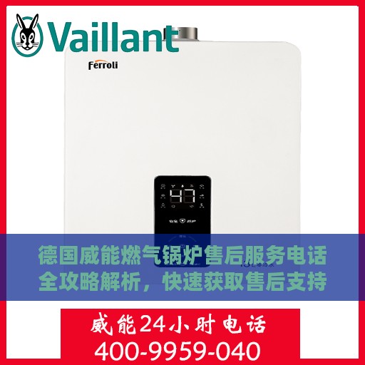 德国威能燃气锅炉售后服务电话全攻略解析，快速获取售后支持渠道