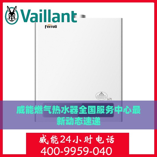威能燃气热水器全国服务中心最新动态速递