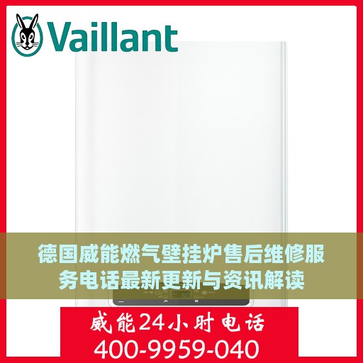德国威能燃气壁挂炉售后维修服务电话最新更新与资讯解读