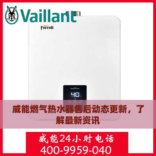 威能燃气热水器售后动态更新，了解最新资讯