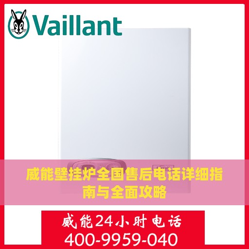 威能壁挂炉全国售后电话详细指南与全面攻略