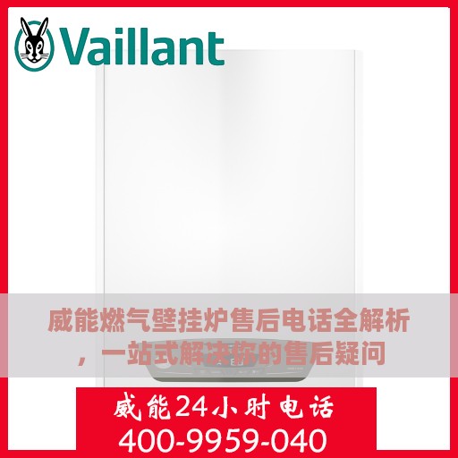 威能燃气壁挂炉售后电话全解析，一站式解决你的售后疑问
