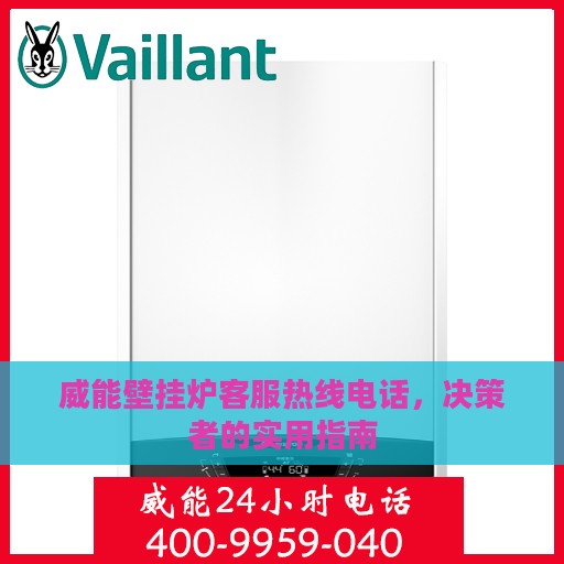 威能壁挂炉客服热线电话，决策者的实用指南