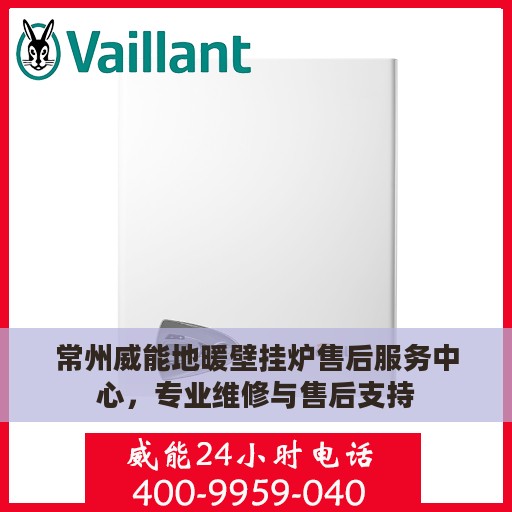 常州威能地暖壁挂炉售后服务中心，专业维修与售后支持