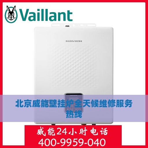 北京威能壁挂炉全天候维修服务热线