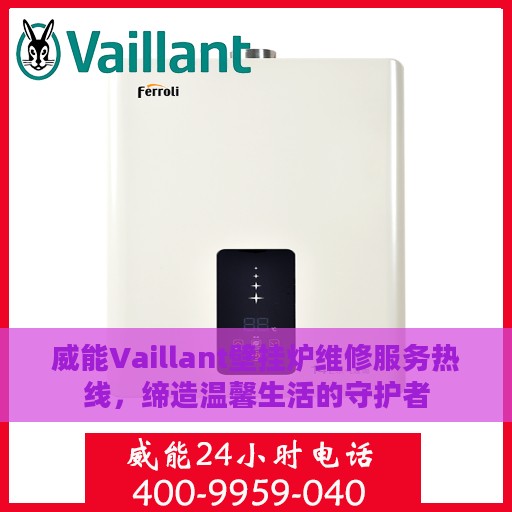 威能Vaillant壁挂炉维修服务热线，缔造温馨生活的守护者