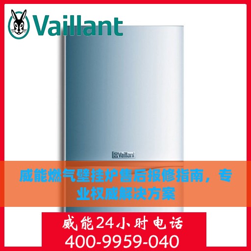 威能燃气壁挂炉售后报修指南，专业权威解决方案