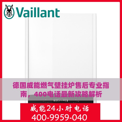 德国威能燃气壁挂炉售后专业指南，400电话最新攻略解析