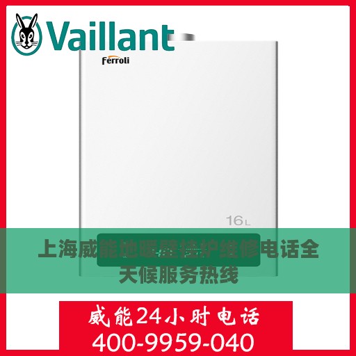上海威能地暖壁挂炉维修电话全天候服务热线