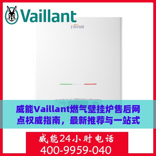 威能Vaillant燃气壁挂炉售后网点权威指南，最新推荐与一站式服务体验
