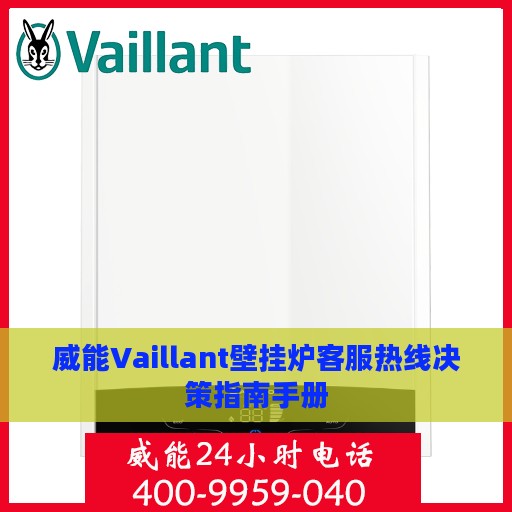 威能Vaillant壁挂炉客服热线决策指南手册