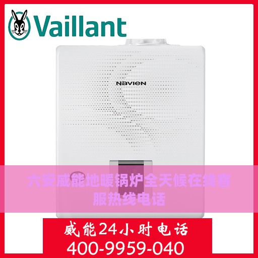 六安威能地暖锅炉全天候在线客服热线电话