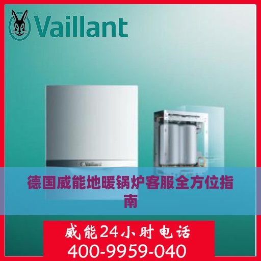 德国威能地暖锅炉客服全方位指南