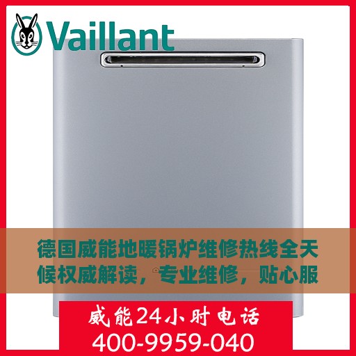 德国威能地暖锅炉维修热线全天候权威解读，专业维修，贴心服务！