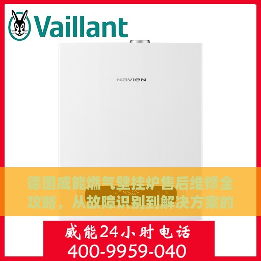 德国威能燃气壁挂炉售后维修全攻略，从故障识别到解决方案的详细指南
