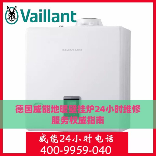 德国威能地暖壁挂炉24小时维修服务权威指南