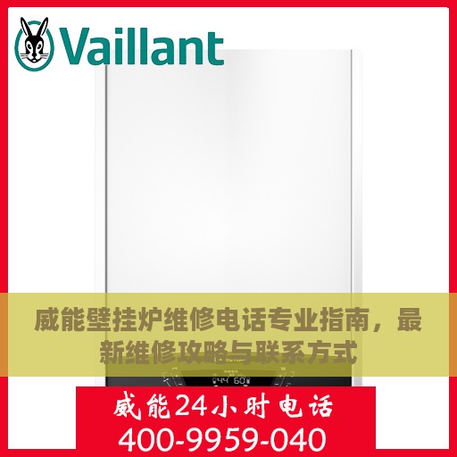 威能壁挂炉维修电话专业指南，最新维修攻略与联系方式