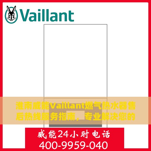 淮南威能Vaillant燃气热水器售后热线服务指南，专业解决您的热水器问题