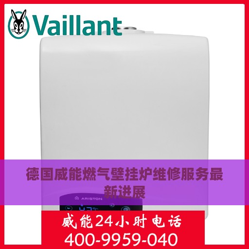 德国威能燃气壁挂炉维修服务最新进展