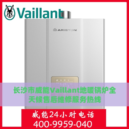 长沙市威能Vaillant地暖锅炉全天候售后维修服务热线