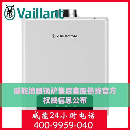 威能地暖锅炉售后客服热线官方权威信息公布