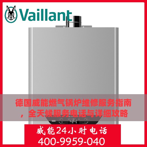德国威能燃气锅炉维修服务指南，全天候服务电话与详细攻略