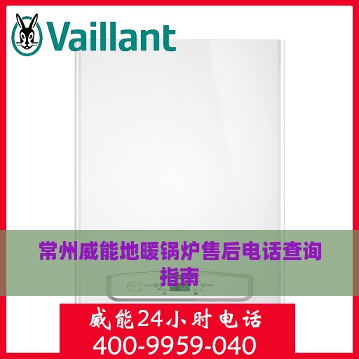 常州威能地暖锅炉售后电话查询指南