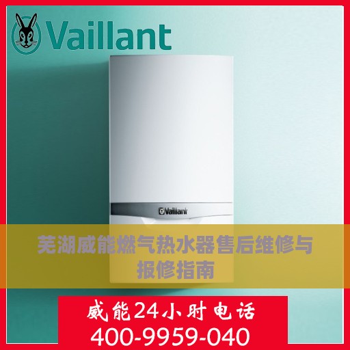 芜湖威能燃气热水器售后维修与报修指南