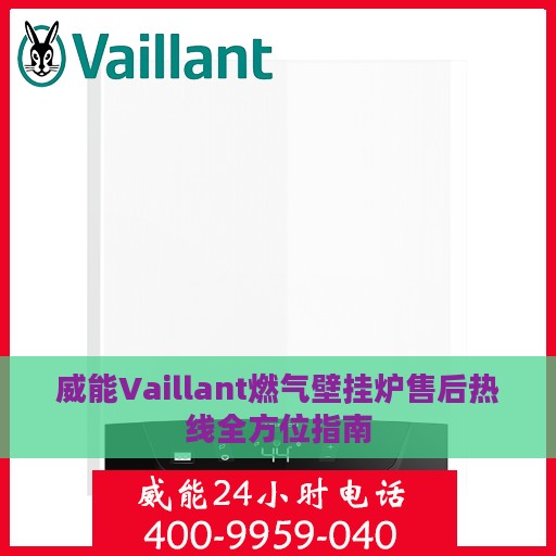 威能Vaillant燃气壁挂炉售后热线全方位指南