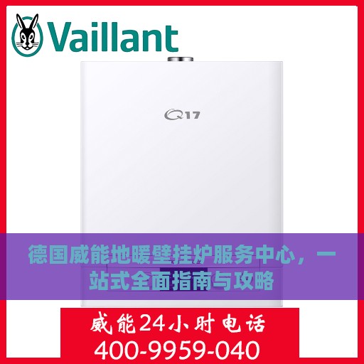 德国威能地暖壁挂炉服务中心，一站式全面指南与攻略