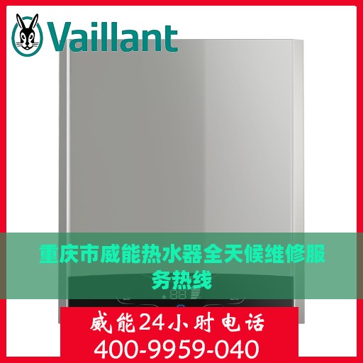 重庆市威能热水器全天候维修服务热线