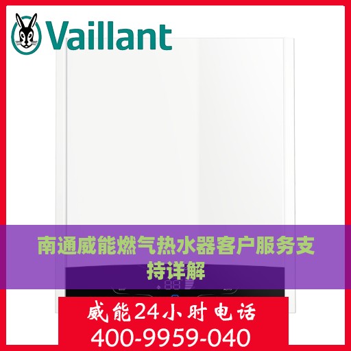南通威能燃气热水器客户服务支持详解
