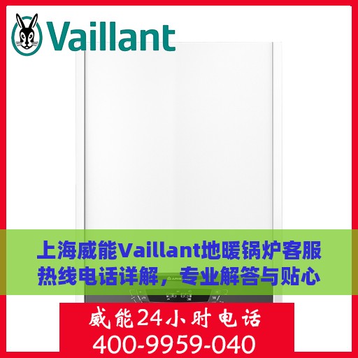 上海威能Vaillant地暖锅炉客服热线电话详解，专业解答与贴心服务