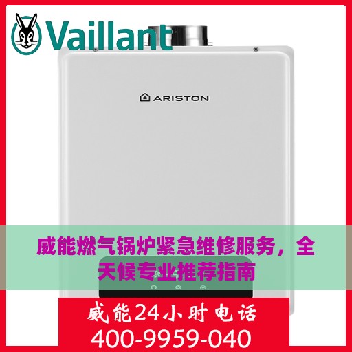 威能燃气锅炉紧急维修服务，全天候专业推荐指南