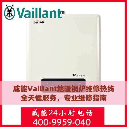 威能Vaillant地暖锅炉维修热线全天候服务，专业维修指南