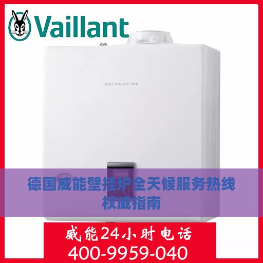 德国威能壁挂炉全天候服务热线权威指南
