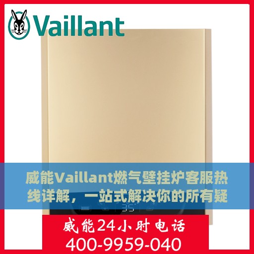 威能Vaillant燃气壁挂炉客服热线详解，一站式解决你的所有疑问