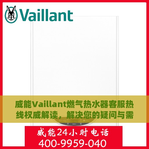 威能Vaillant燃气热水器客服热线权威解读，解决您的疑问与需求
