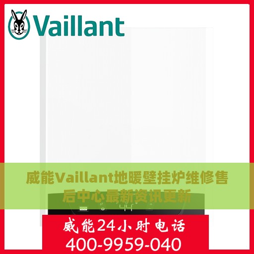 威能Vaillant地暖壁挂炉维修售后中心最新资讯更新