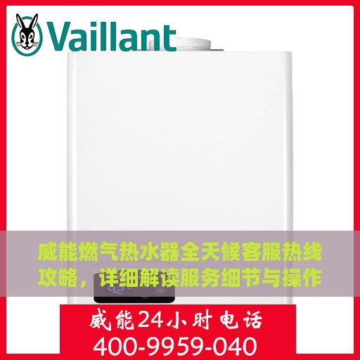 威能燃气热水器全天候客服热线攻略，详细解读服务细节与操作指南