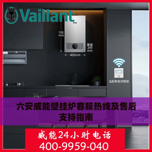 六安威能壁挂炉客服热线及售后支持指南