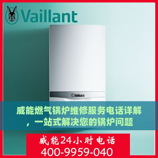 威能燃气锅炉维修服务电话详解，一站式解决您的锅炉问题