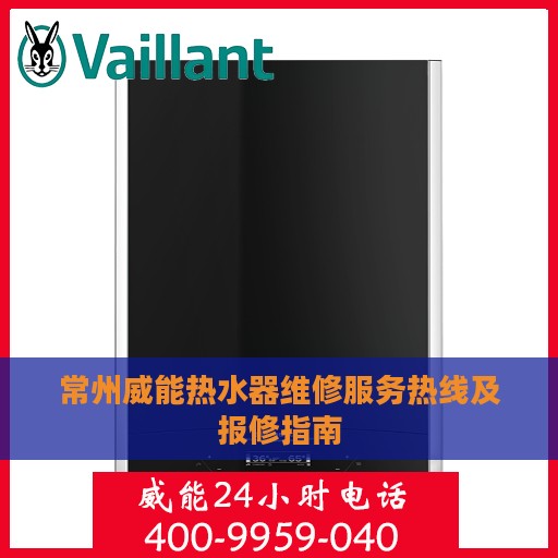 常州威能热水器维修服务热线及报修指南