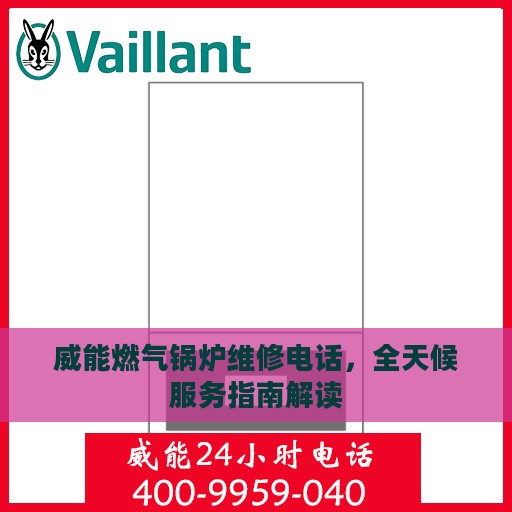 威能燃气锅炉维修电话，全天候服务指南解读