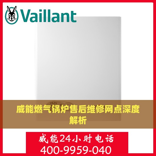 威能燃气锅炉售后维修网点深度解析