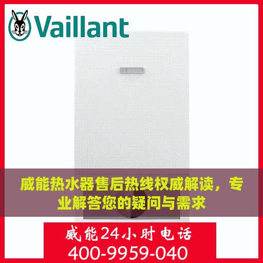 威能热水器售后热线权威解读，专业解答您的疑问与需求