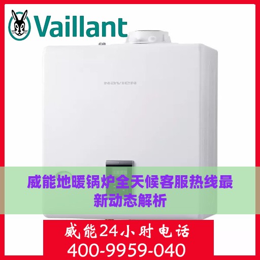 威能地暖锅炉全天候客服热线最新动态解析