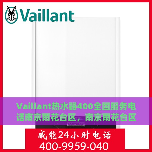 Vaillant热水器400全国服务电话南京雨花台区，南京雨花台区Vaillant热水器全国服务热线400专业维修支持团队为您排忧解难！
