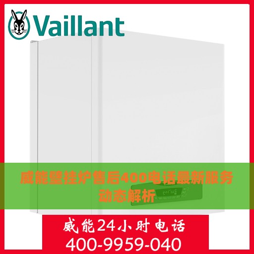 威能壁挂炉售后400电话最新服务动态解析