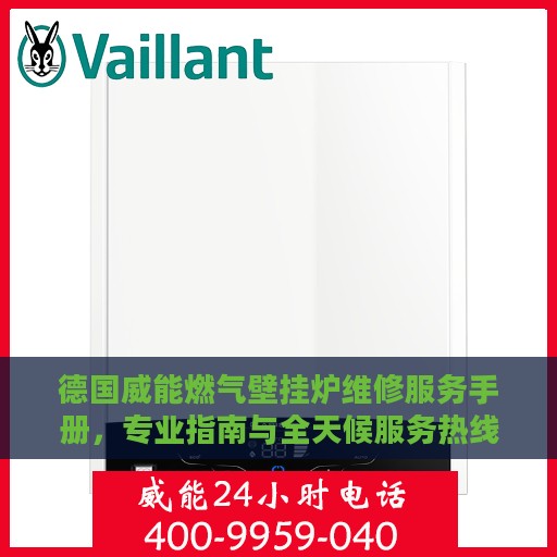 德国威能燃气壁挂炉维修服务手册，专业指南与全天候服务热线支持